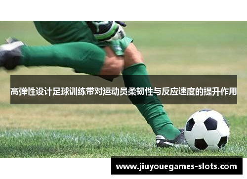 高弹性设计足球训练带对运动员柔韧性与反应速度的提升作用