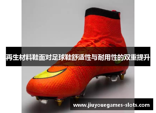 再生材料鞋面对足球鞋舒适性与耐用性的双重提升